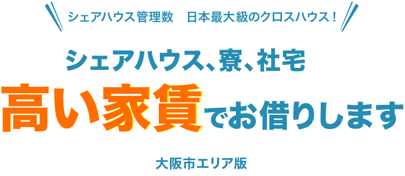シェアハウス管理数　日本最大級のクロスハウス！シェアハウス、寮、社宅高い家賃でお借りします 大阪市エリア版